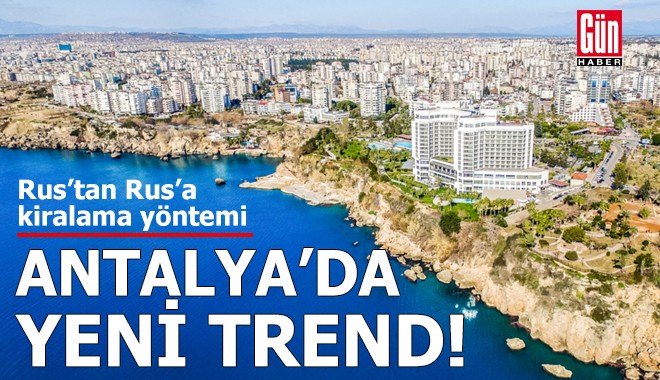 Antalya'da yeni trend: Rus'tan Rus'a kirala