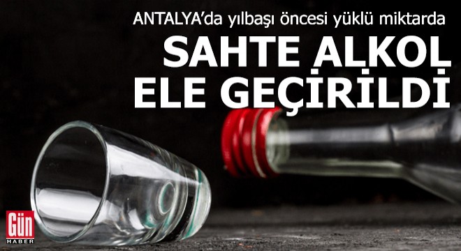Antalya da yılbaşı öncesi yüklü miktarda sahte alkol ele geçirildi