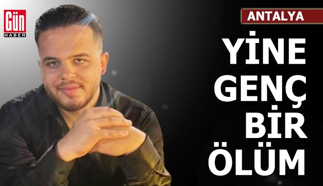 Antalya'da yine genç bir ölüm