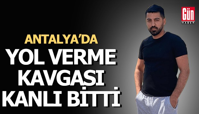 Antalya'da yol verme kavgası cinayetle bitti