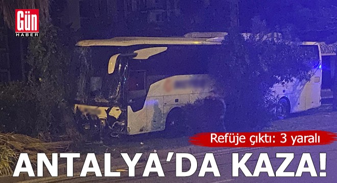 Antalya da yolcu otobüsü refüje çıktı: 3 yaralı