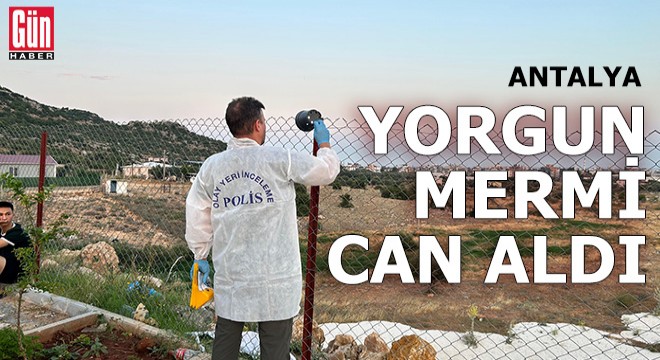 Antalya da yorgun mermi can aldı