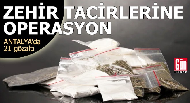 Antalya da zehir tacirlerine operasyon: 21 gözaltı