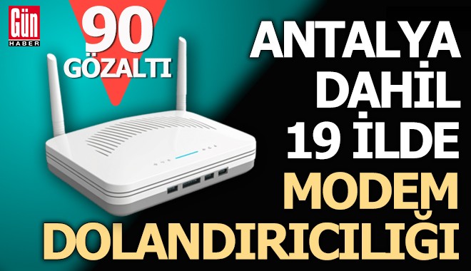 Antalya dahil 19 ilde modem dolandırıcılığı operasyonu; 90 gözaltı
