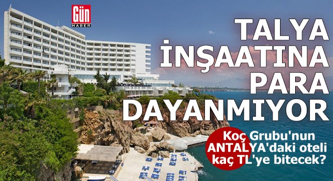 Antalya daki Talya Otel inşaatına para dayanmıyor