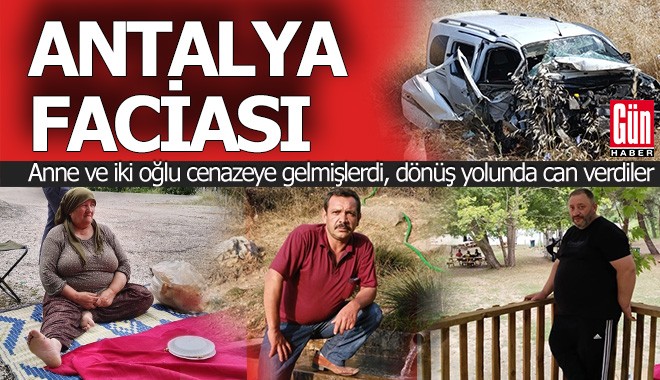 Antalya'daki cenaze dönüşü kaza: anne ile 2 oğlu öldü, 3 yaralı