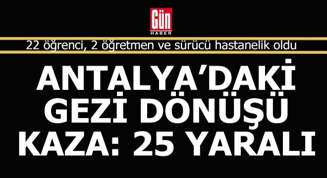 Antalya daki gezi dönüşü kaza: 25 yaralı