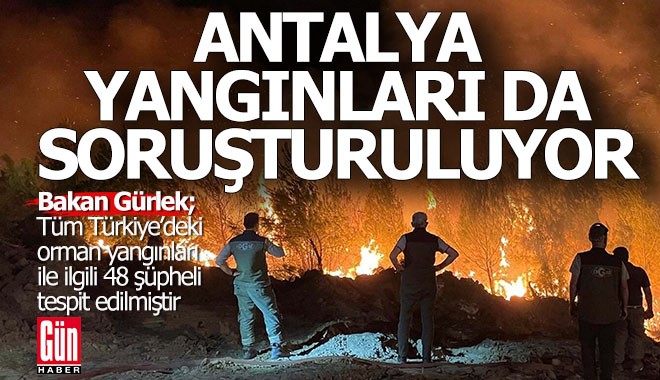 Antalya'daki orman yangınları da soruşturutuluyor; 43 şüpheli