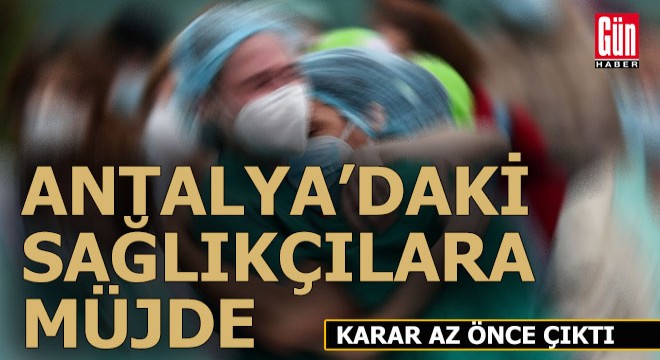 Antalya daki sağlık çalışanları bu haberi bekliyordu