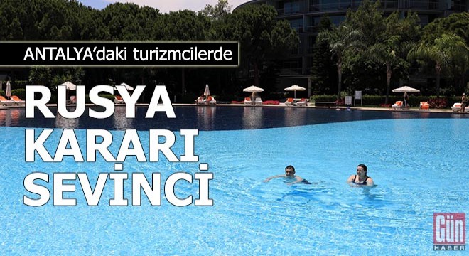 Antalya daki turizmcilerde Rusya kararı sevinci