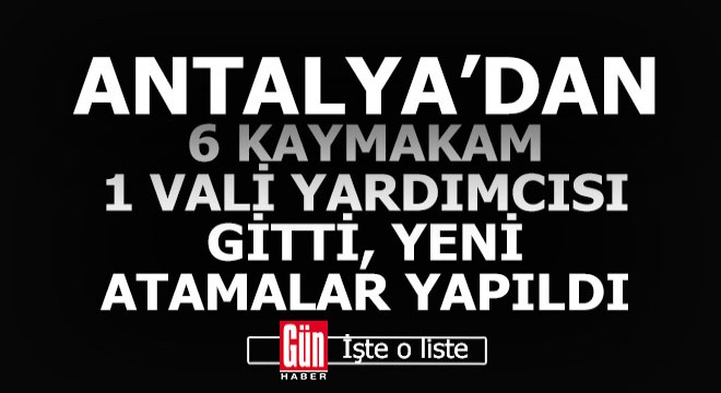 Antalya’dan 6 kaymakam ve 1 vali yardımcısı gitti