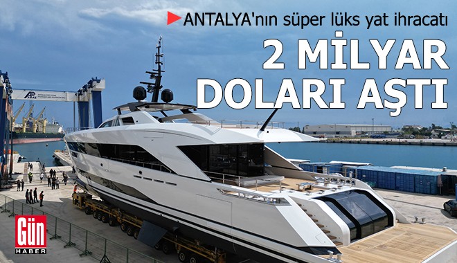 Antalya'dan dünyaya 2 milyar dolarlık süper lüks yat