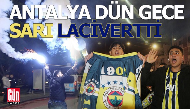 Antalya dün gece sarı lacivertti