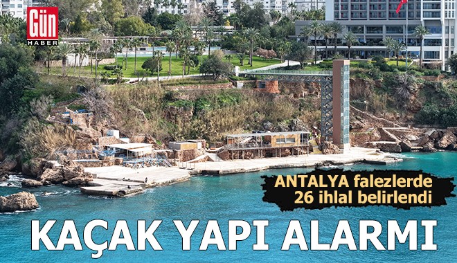 Antalya falezlerde kaçak yapı alarmı!