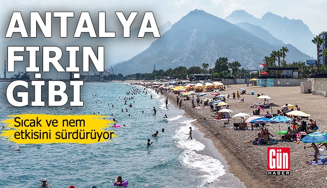 Antalya fırın gibi! Sıcak ve nem etkisini sürdürüyor