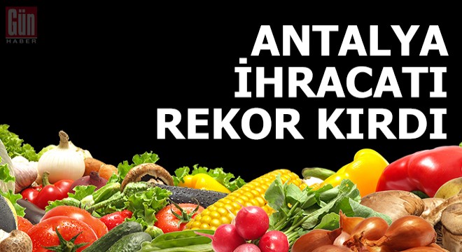 Antalya ihracatı rekor kırdı