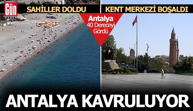 Antalya kavruluyor: Sahiller doldu, kent merkezi boşaldı
