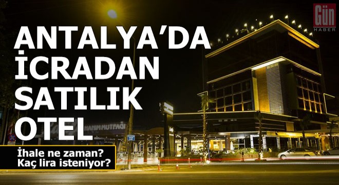 Antalya merkezde icradan satılık otel