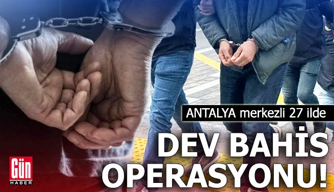 Antalya merkezli 27 ilde yasa dışı bahis baskını