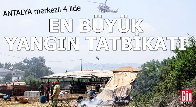 Antalya merkezli 4 ilde Türkiye nin en büyük yangın tatbikatı