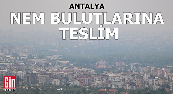 Antalya nem bulutlarına teslim