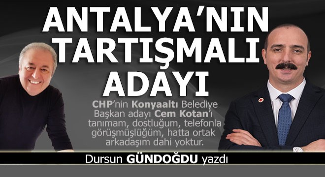 Antalya nın tartışmalı adayı: Cem Kotan...