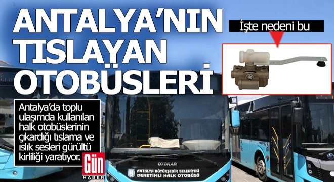 Antalya nın tıslayan, ıslık çalan ve patlamalı halk otobüsleri bıktırdı