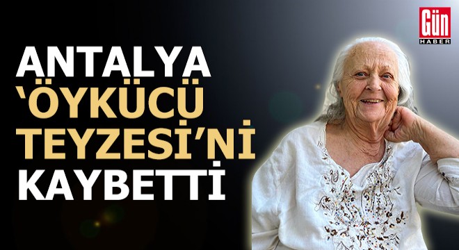 Antalya,  öykücü teyzesi ni kaybetti