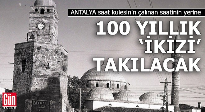Antalya saat kulesinin kayıp saatinin yerine, 100 yıllık  ikizi  takılacak