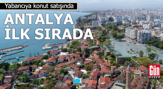 Antalya temmuz ayında yabancıya konut satışında ilk sırada