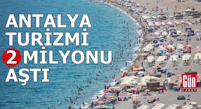 Antalya turizmi 2 milyonu aştı