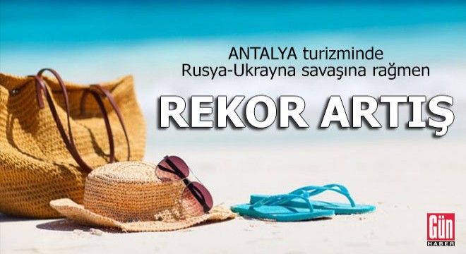 Antalya turizminde, Rusya-Ukrayna savaşına rağmen rekor artış