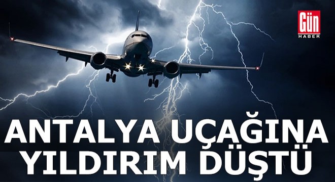 Antalya uçağına yıldırım isabet etti