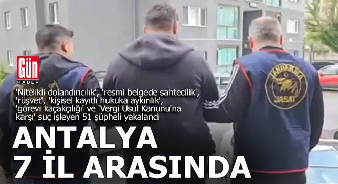 Antalya ve 6 ilde 51 kişilik suç örgütü çökertildi