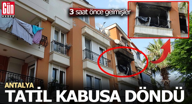 Antalya ya geldikten 3 saat sonra evleri yandı