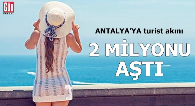 Antalya ya turist akını! 2 milyonu aştı
