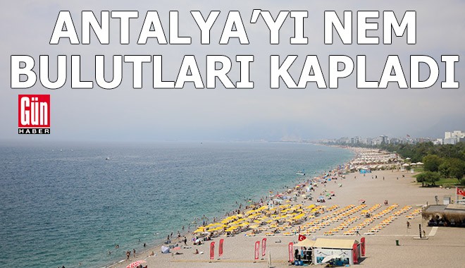 Antalya'yı nem bulutları kapladı