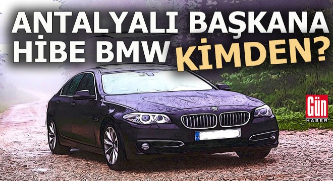 Antalyalı başkana Hibe BMW ve kafalara takılan sorular...