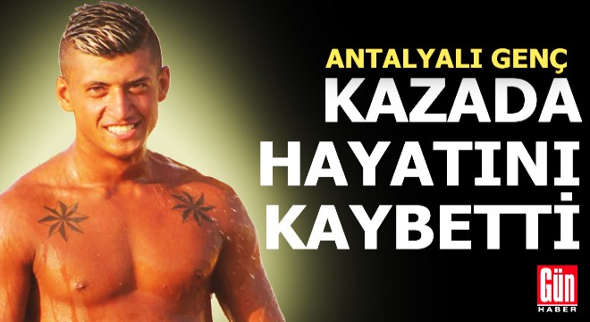 Antalyalı genç kaza kurbanı