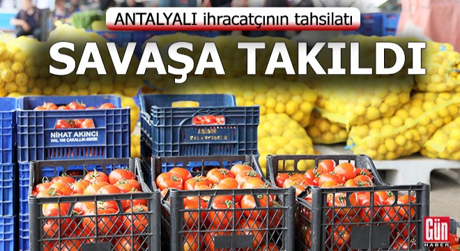 Antalyalı ihracatçının tahsilatı savaşa takıldı