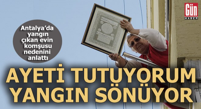 Antalyalı komşu kadın alevlere 'Ayetle' müdahale etti