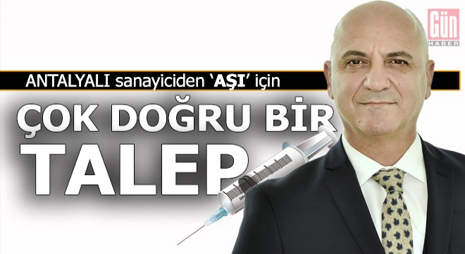 Antalyalı sanayicinin Ankara'dan aşı ile ilgili bir talebi var