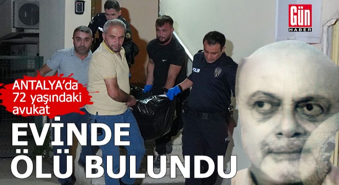 Antalyalı avukat evinde ölü bulundu