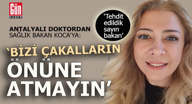 Antalyalı doktordan Sağlık Bakanı Koca ya;  Bizi çakalların önüne atmayın 