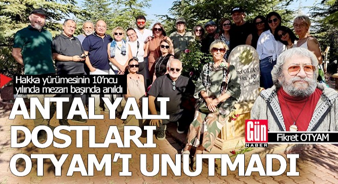 Antalyalı dostları Fikret Otyam ı mezarı başında andı