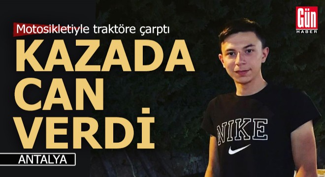 Antalyalı genç kazada yaşamını yitirdi