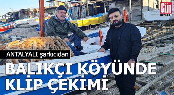 Antalyalı şarkıcıdan balıkçı köyünde klip