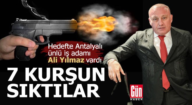 Antalyalı ünlü iş adamı Ali Yılmaz ın aracı kurşunlandı