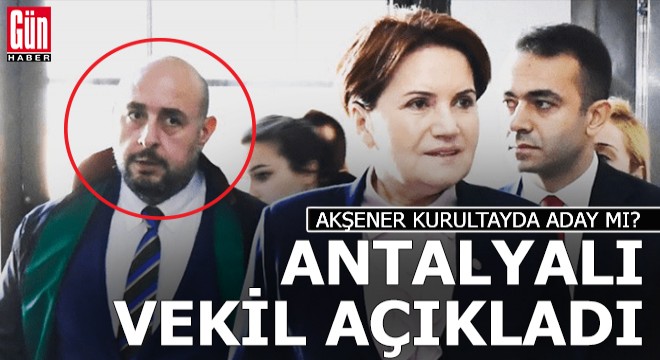 Antalyalı vekile göre, Akşener adaylık için nasıl bir karar verecek?