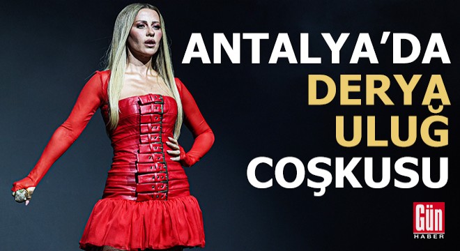 Antalyalılar Derya Uluğ coşkusu yaşadı